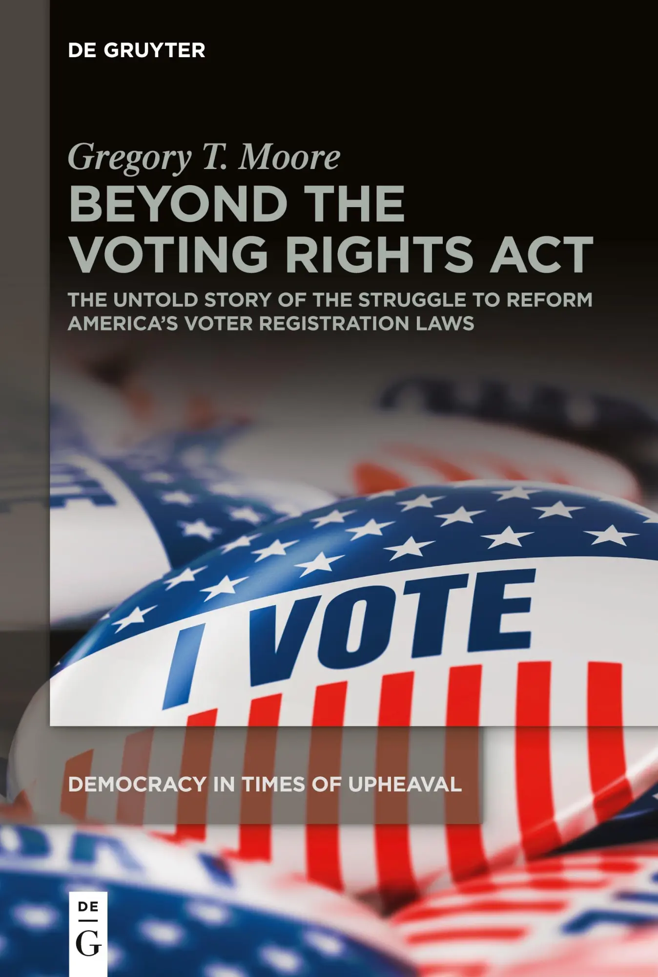 Beyond the Voting Rights Act: The Untold Story of the Struggle to Reform America's Voter Registration Laws (Democracy in Times of Upheaval, 2)