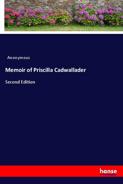 Memoir of Priscilla Cadwallader | Second Edition | Anonym | Taschenbuch | Englisch | Hansebooks | EAN 9783744752312 - Anonym