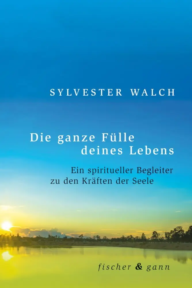 Cover: 9783903072312 | Die ganze Fülle deines Lebens | Sylvester Walch | Buch | 270 S. | 2016