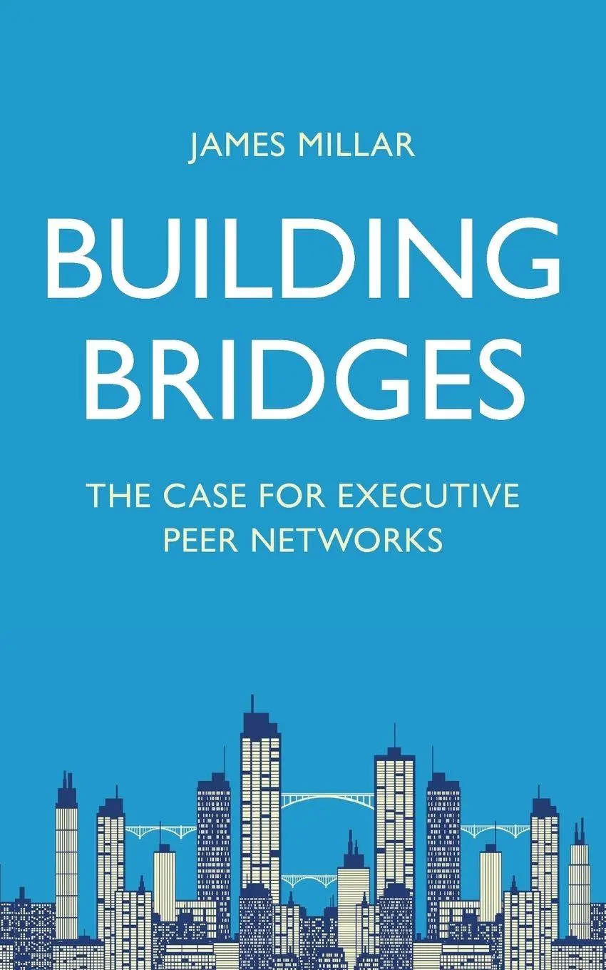Cover: 9781732282612 | Building Bridges | The Case for Executive Peer Networks | James Millar