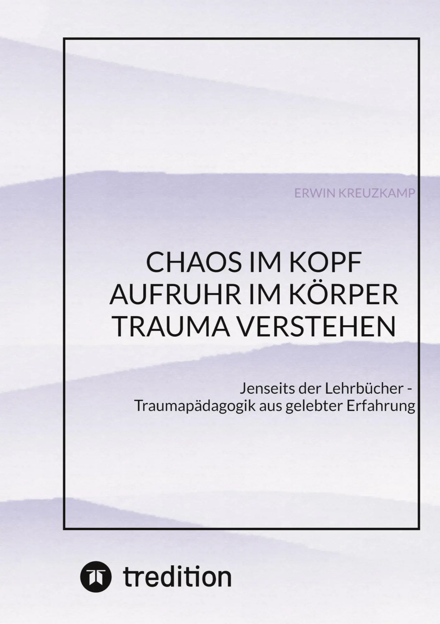 Cover: 9783384913012 | CHAOS IM KOPF, AUFRUHR IM KÖRPER - Trauma verstehen | Erwin Kreuzkamp