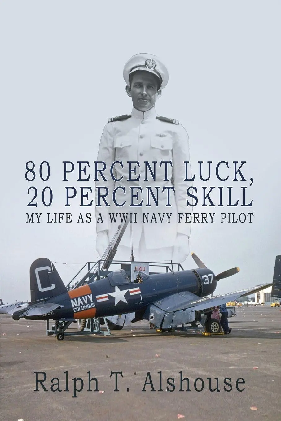 Cover: 9781685133412 | 80 Percent Luck, 20 Percent Skill | My Life as a WWII Navy Ferry Pilot