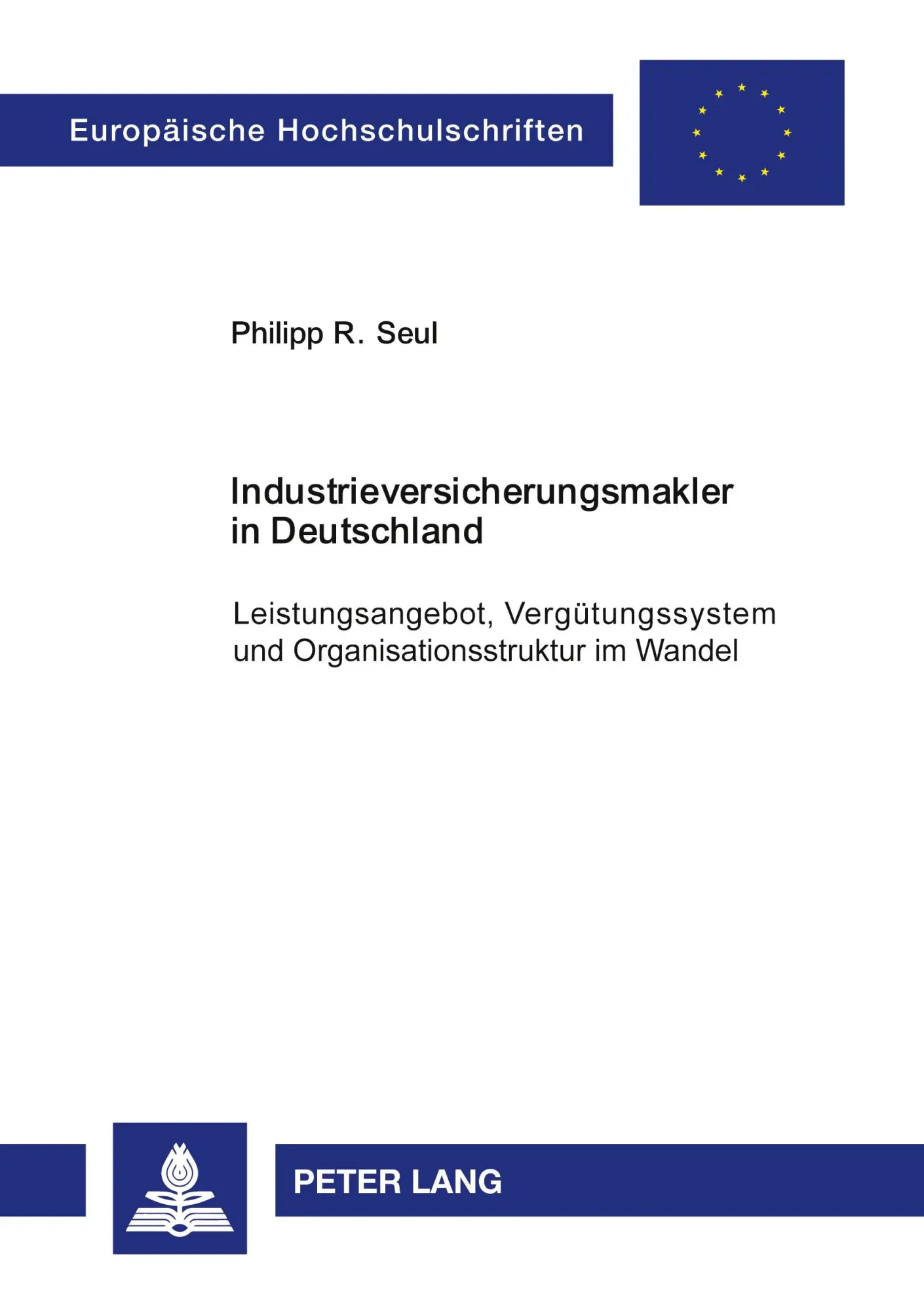 Industrieversicherungsmakler in Deutschland: Leistungsangebot, Vergütungssystem und Organisationsstruktur im Wandel (Europäische Hochschulschriften - Reihe V)