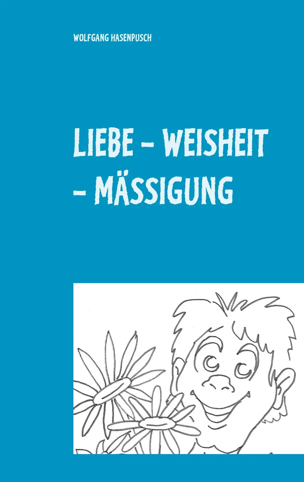 Cover: 9783752683912 | LIEBE - WEISHEIT - MÄSSIGUNG | 2000 Aphorismen in Tripel-Versen | Buch