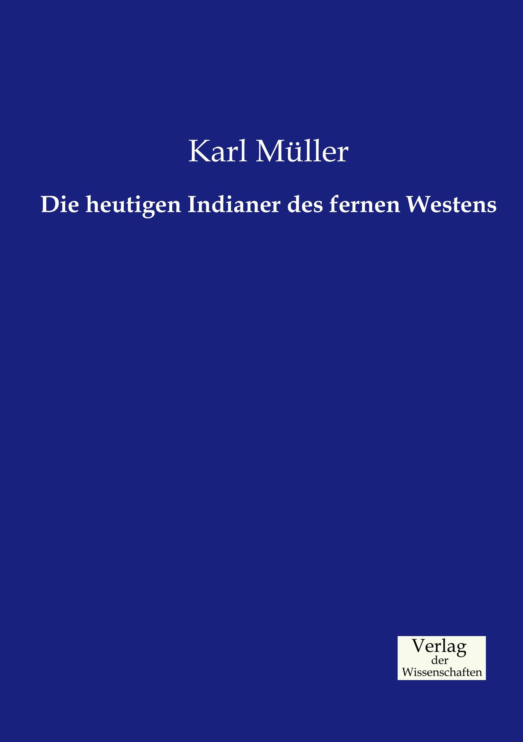 Die heutigen Indianer des fernen Westens | Karl Müller | Taschenbuch | Paperback | 380 S. | Deutsch | 2019 | Vero Verlag | EAN 9783957004512 - Müller, Karl