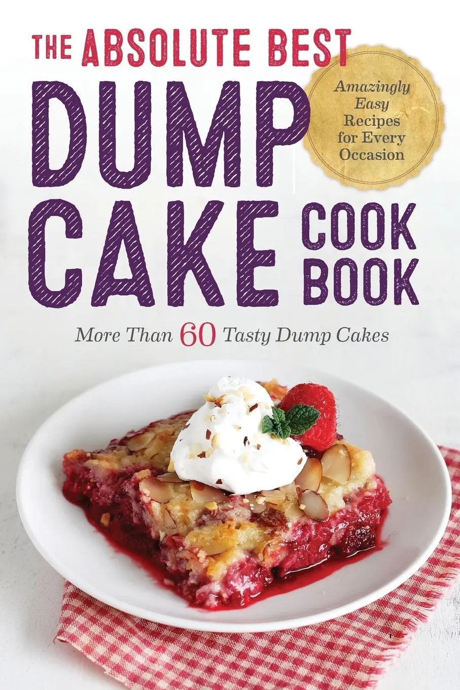 Cover: 9781623154912 | The Absolute Best Dump Cake Cookbook | More Than 60 Tasty Dump Cakes