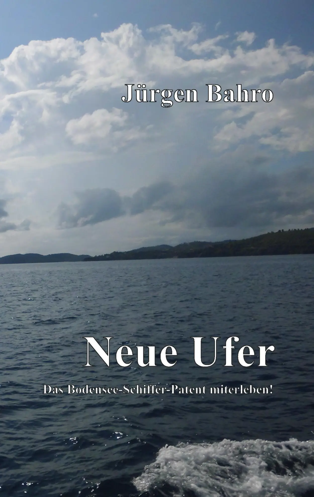 Cover: 9783741275012 | Neue Ufer | Das Bodensee-Schiffer-Patent miterleben! | Jürgen Bahro