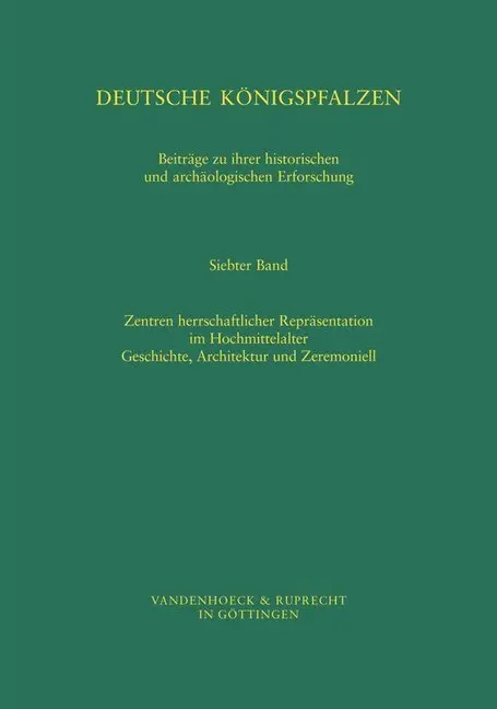 Deutsche Königspfalzen. Band 7: Zentren herrschaftlicher Repräsentation im Hochmittelalter
