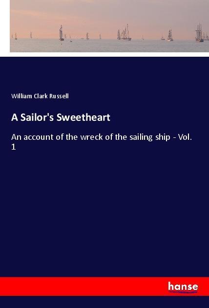 A Sailor's Sweetheart | An account of the wreck of the sailing ship - Vol. 1 | William Clark Russell | Taschenbuch | Paperback | 348 S. | Englisch | 2018 | hansebooks | EAN 9783337485412 - Russell, William Clark