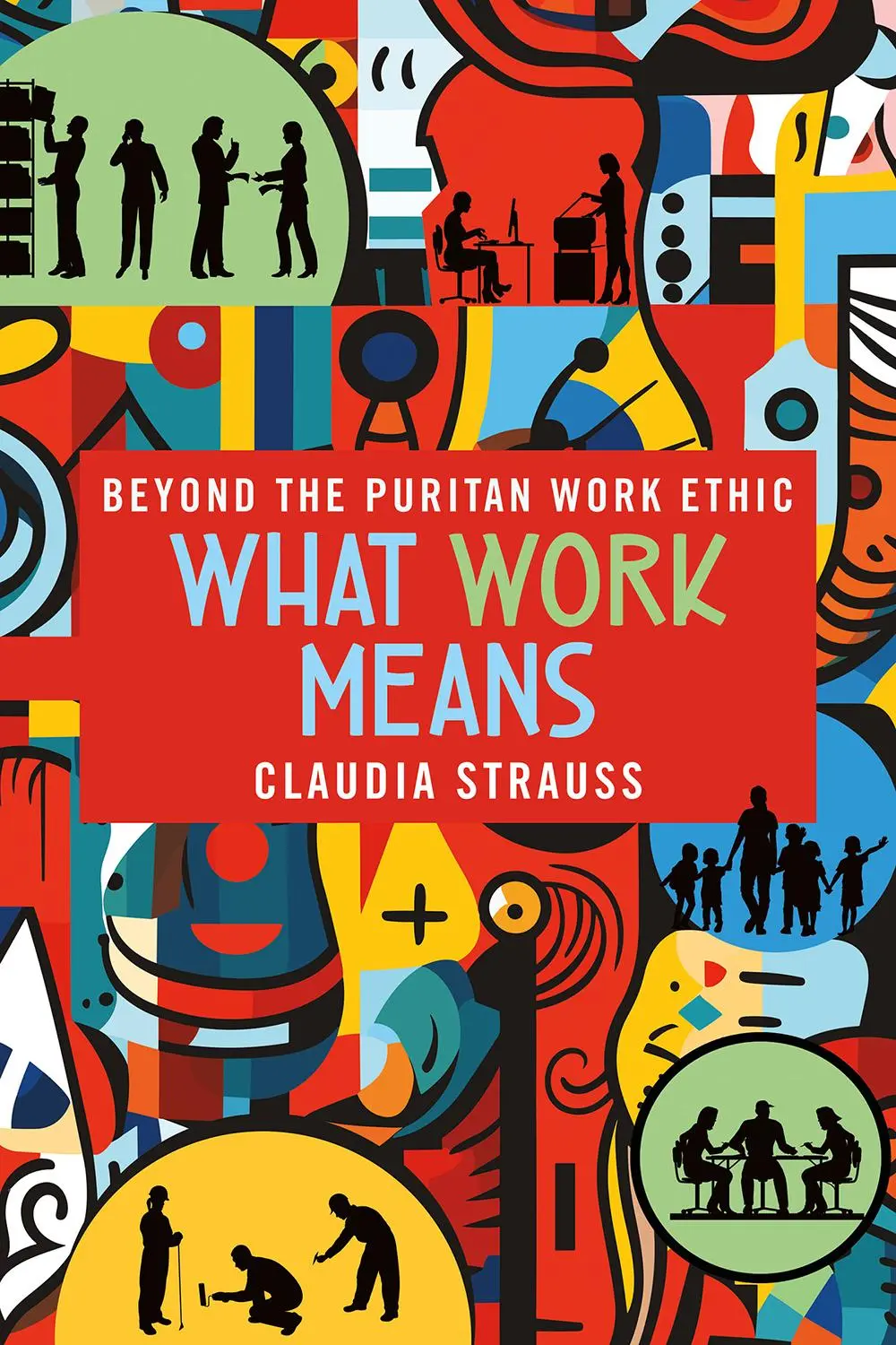Cover: 9781501775512 | What Work Means | Beyond the Puritan Work Ethic | Claudia Strauss