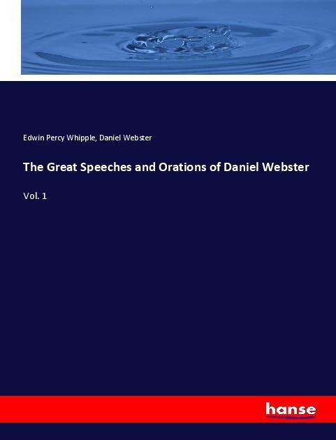 The Great Speeches and Orations of Daniel Webster | Vol. 1 | Edwin Percy Whipple (u. a.) | Taschenbuch | Paperback | 776 S. | Englisch | 2018 | hansebooks | EAN 9783337475512 - Whipple, Edwin Percy
