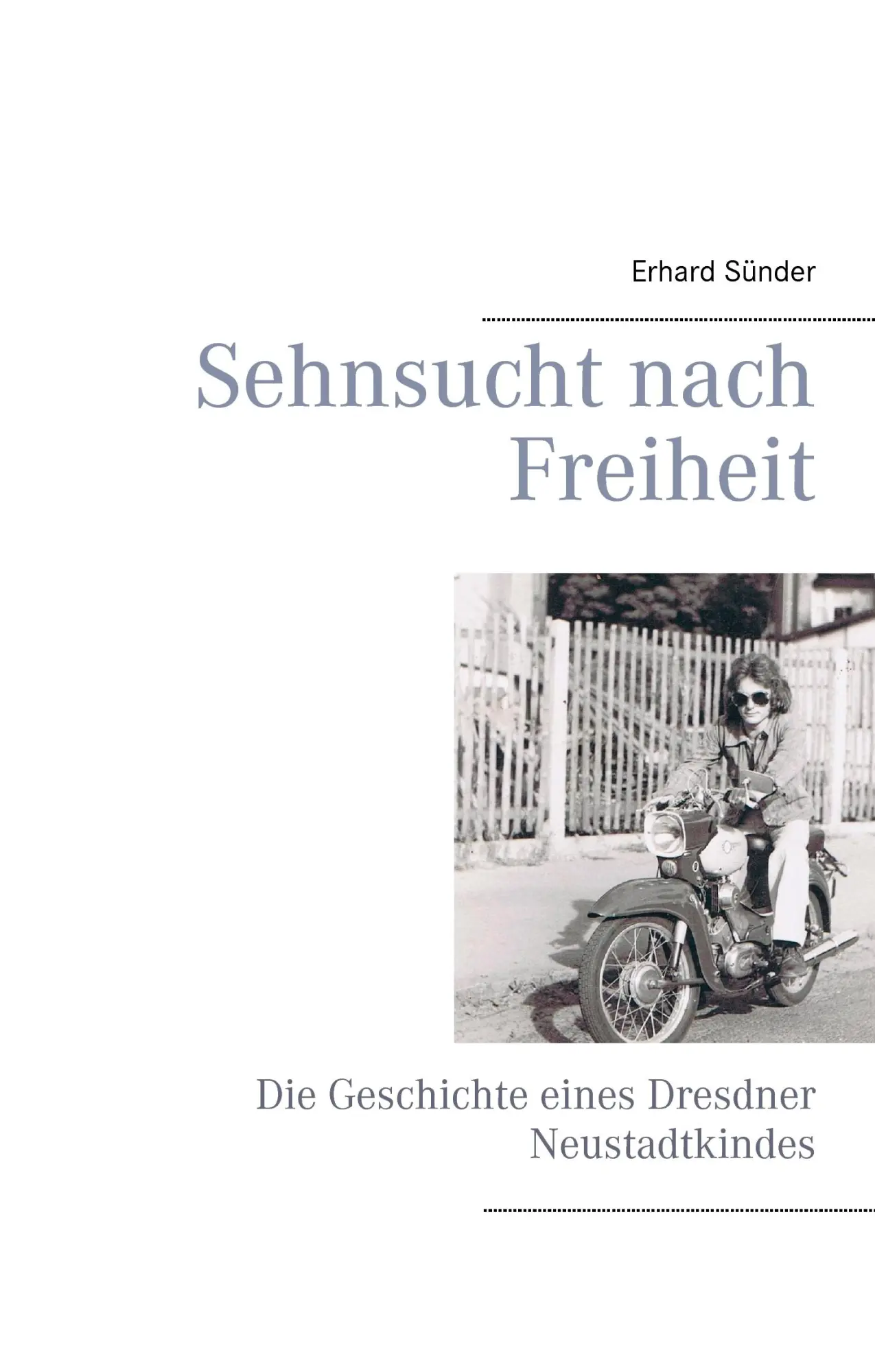 Cover: 9783734755712 | Sehnsucht nach Freiheit | Die Geschichte eines Dresdner Neustadtkindes