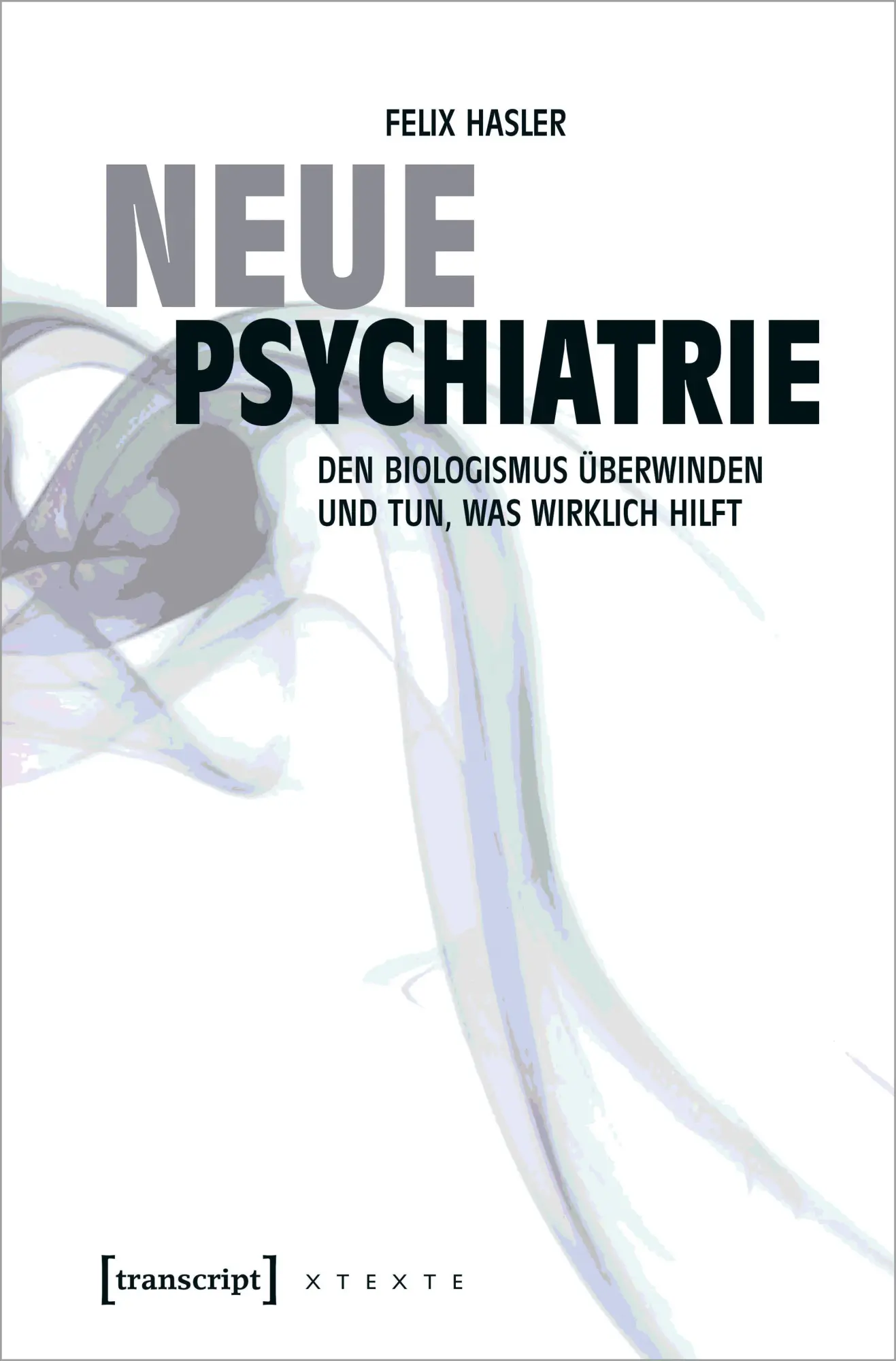 Cover: 9783837645712 | Neue Psychiatrie | Felix Hasler | Taschenbuch | 256 S. | Deutsch