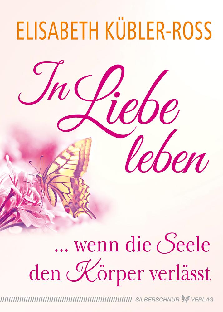 Cover: 9783898456012 | In Liebe leben | ... wenn die Seele den Körper verlässt | Kübler-Ross