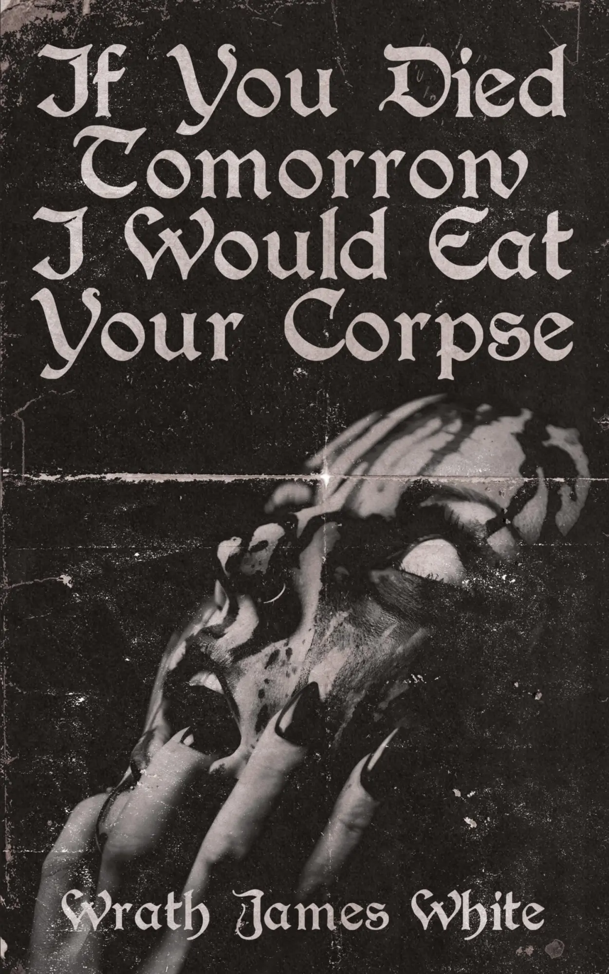 Cover: 9781944866112 | If You Died Tomorrow I Would Eat Your Corpse | Wrath James White