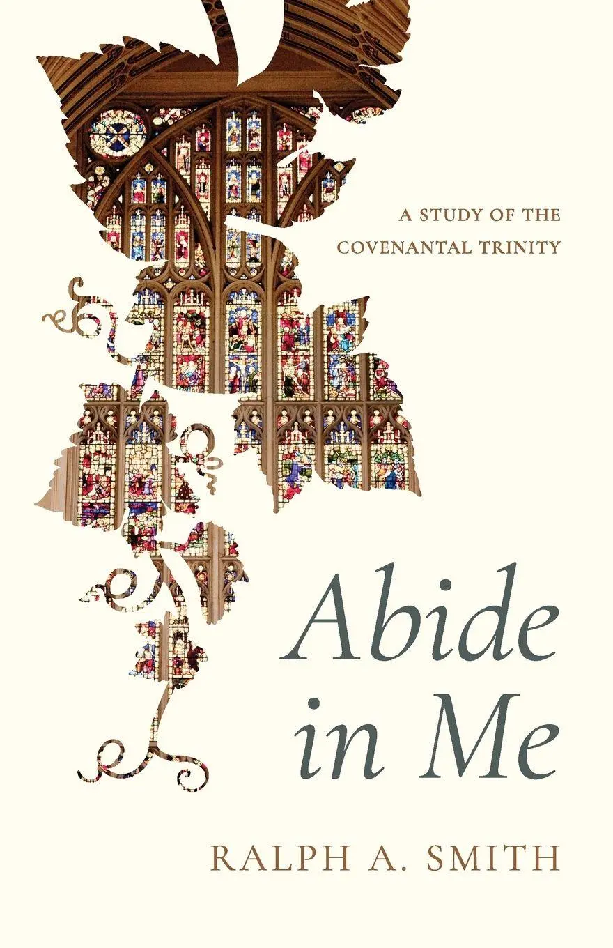 Cover: 9781957726212 | Abide in Me | A Study of the Covenantal Trinity | Ralph Allan Smith