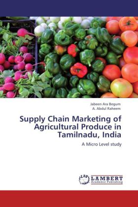 Supply Chain Marketing of Agricultural Produce in Tamilnadu, India | A Micro Level study | Jabeen Ara Begum (u. a.) | Taschenbuch | Englisch | LAP Lambert Academic Publishing | EAN 9783847326212 - Begum, Jabeen Ara