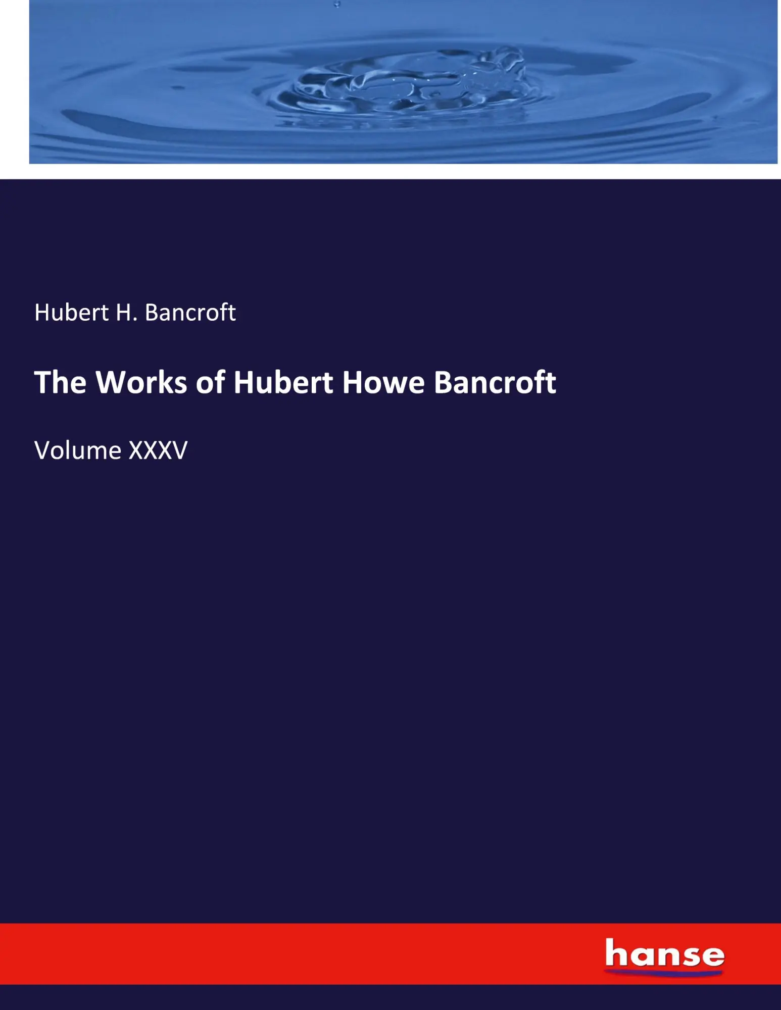 The Works of Hubert Howe Bancroft: Volume XXXV