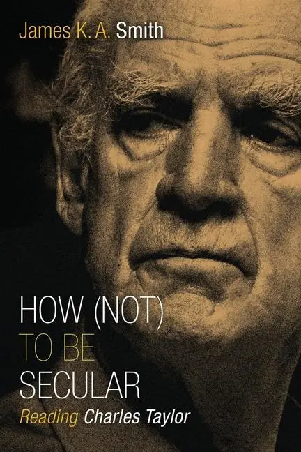 Cover: 9780802867612 | How (Not) to Be Secular | Reading Charles Taylor | James K. A. Smith