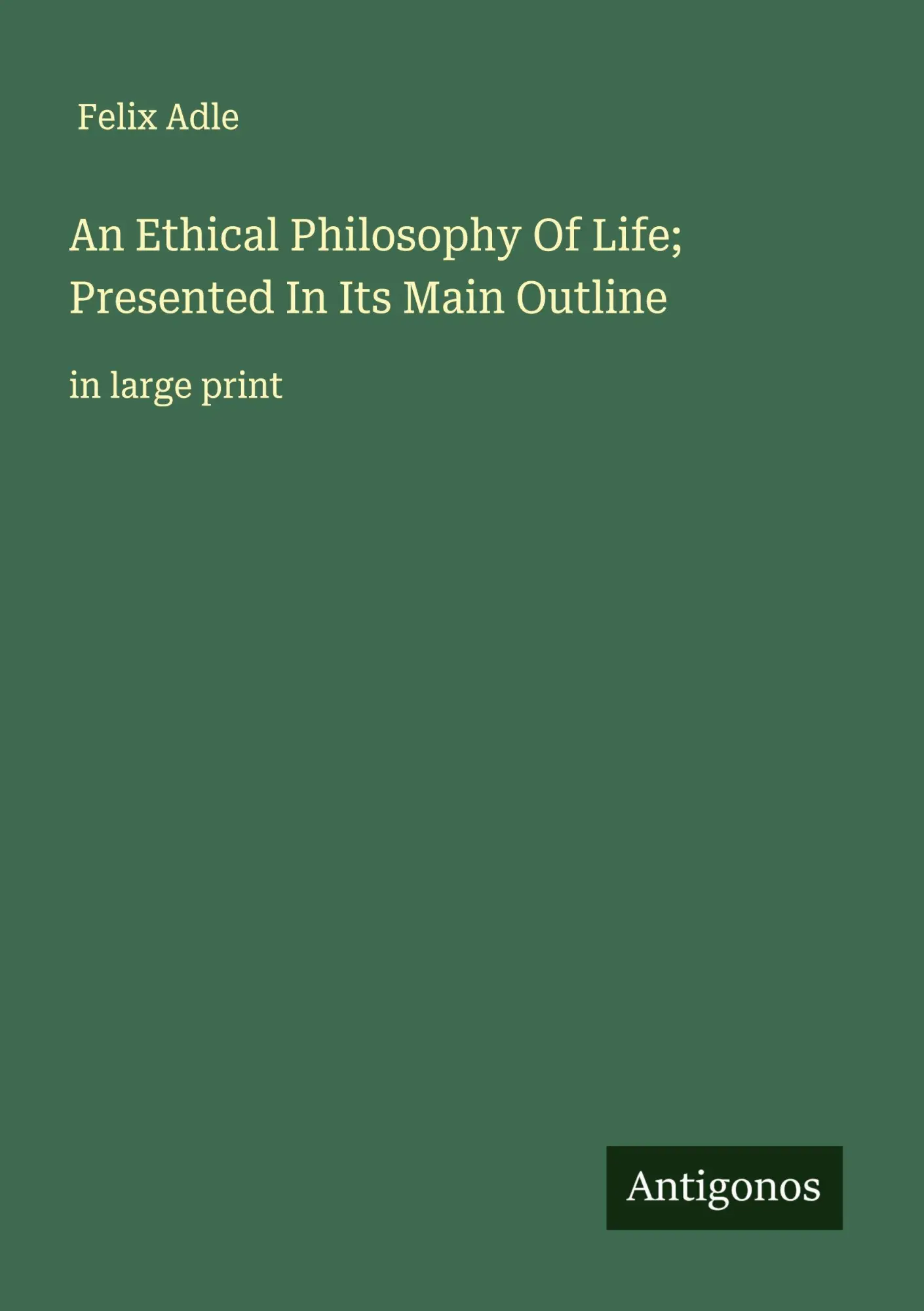 An Ethical Philosophy Of Life; Presented In Its Main Outline