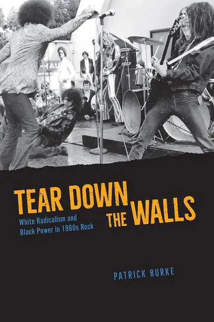 Cover: 9780226768212 | Tear Down the Walls | White Radicalism and Black Power in 1960s Rock