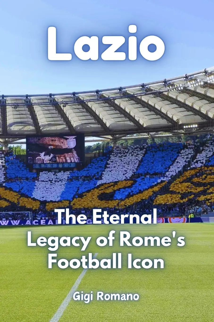 Cover: 9781923448612 | Lazio | The Eternal Legacy of Rome's Football Icon | Gigi Romano