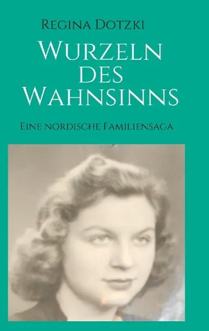 Cover: 9783732318612 | Wurzeln des Wahnsinns | Eine nordische Familiensaga | Regina Dotzki