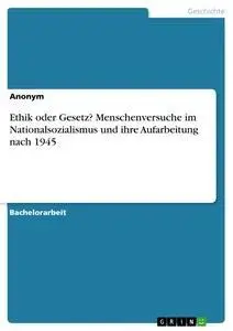 Cover: 9783668978812 | Ethik oder Gesetz? Menschenversuche im Nationalsozialismus und ihre...