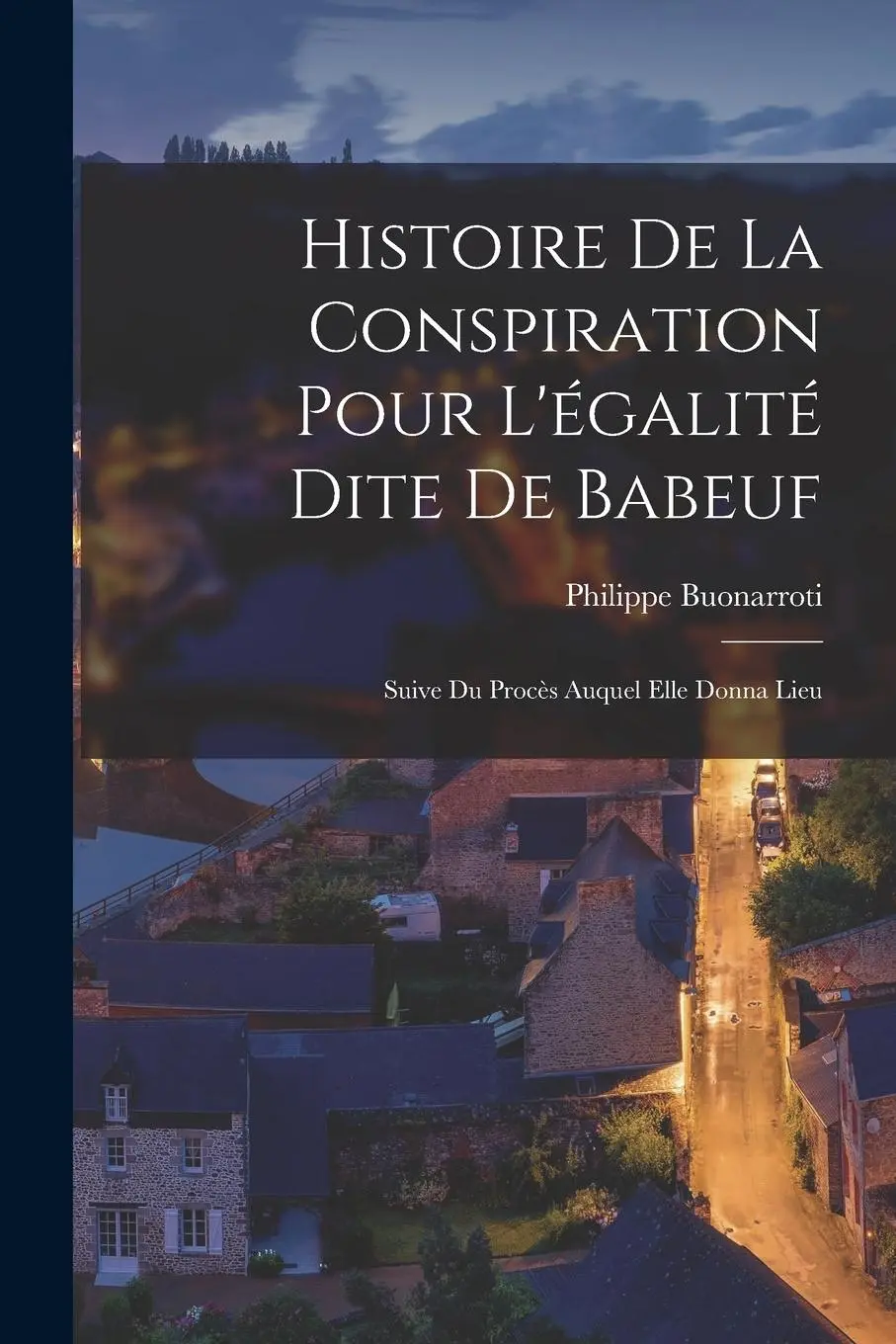Histoire De La Conspiration Pour L'égalité Dite De Babeuf: Suive Du Procès Auquel Elle Donna Lieu