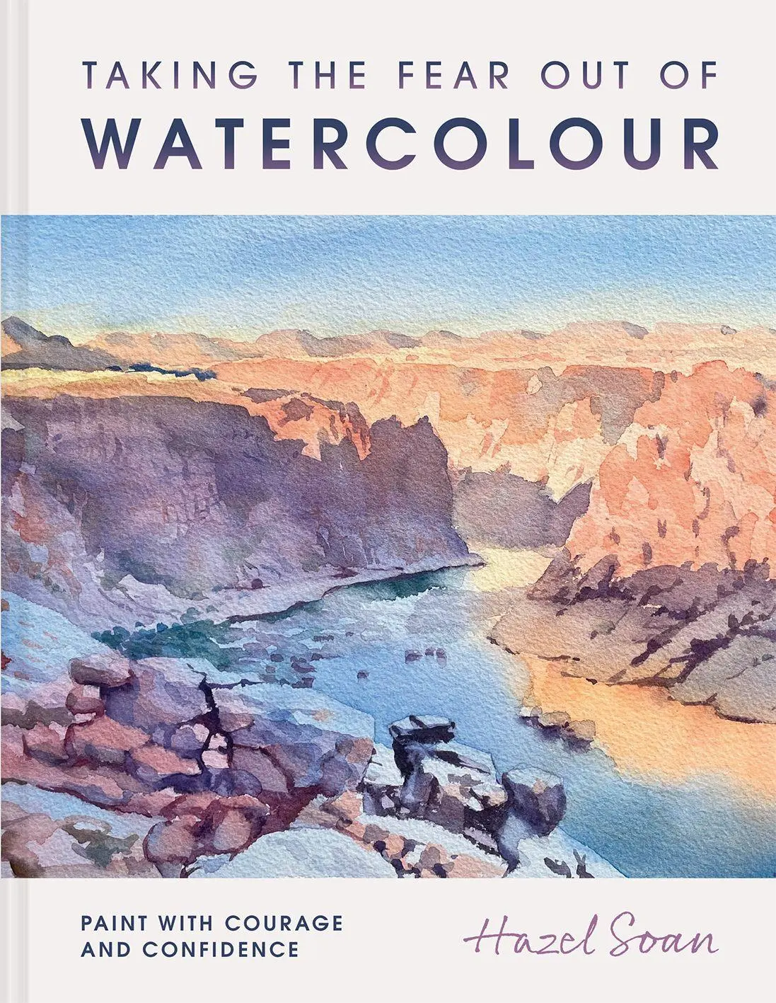 Taking the Fear Out of Watercolour: Paint with courage and confidence