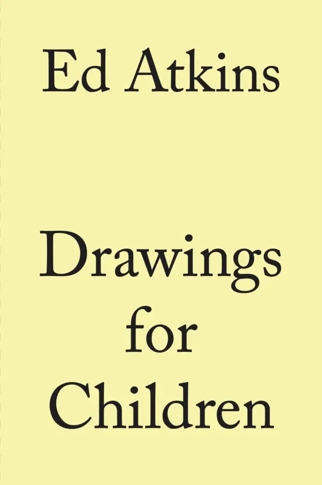Cover: 9783960989912 | Ed Atkins. Drawings for Children | Ed Atkins | Buch | 216 S. | 2021