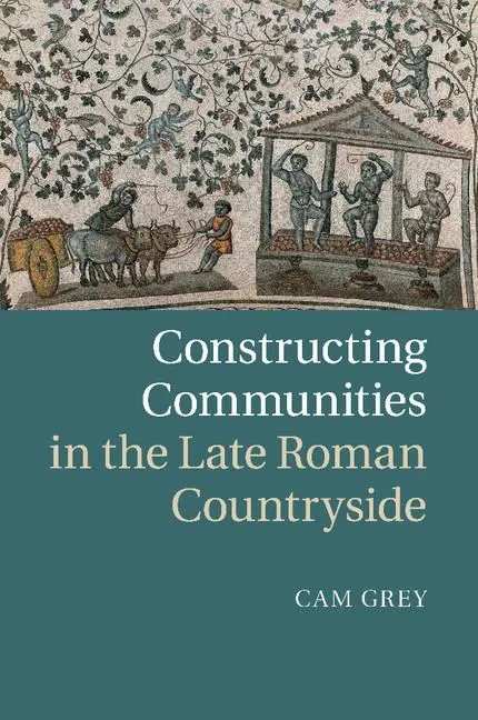 Cover: 9781107500013 | Constructing Communities in the Late Roman Countryside | Cam Grey
