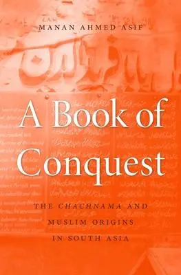 Cover: 9780674660113 | A Book of Conquest | The Chachnama and Muslim Origins in South Asia