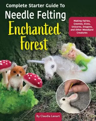 Cover: 9781639810413 | Complete Starter Guide to Needle Felting: Enchanted Forest | Lenart