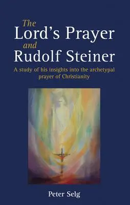 Cover: 9781782500513 | The Lord's Prayer and Rudolf Steiner | Peter Selg | Taschenbuch | 2014