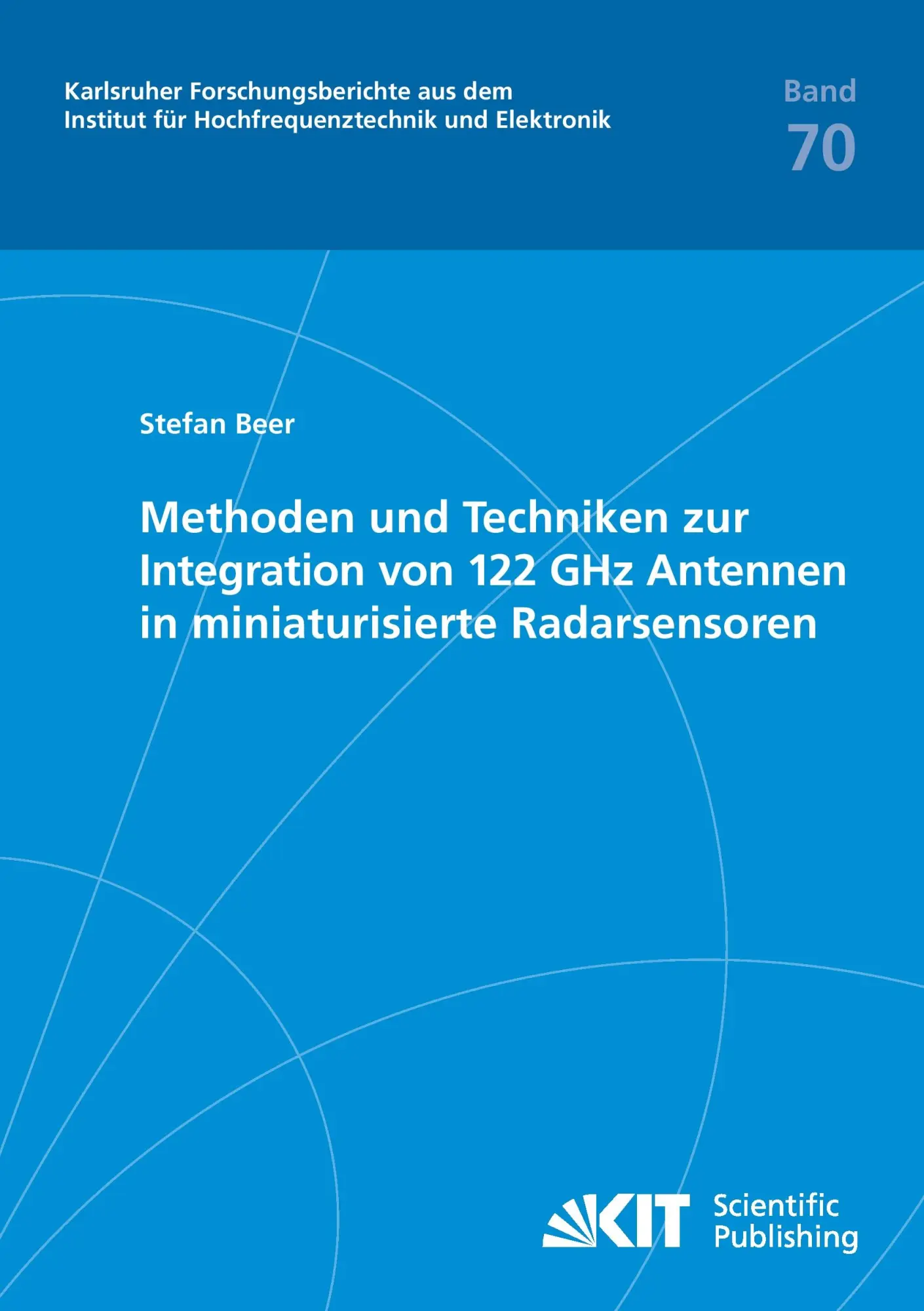 Methoden und Techniken zur Integration von 122 GHz Antennen in miniaturisierte Radarsensoren (Karlsruher Forschungsberichte aus dem Institut fuer Hochfrequenztechnik und Elektronik)