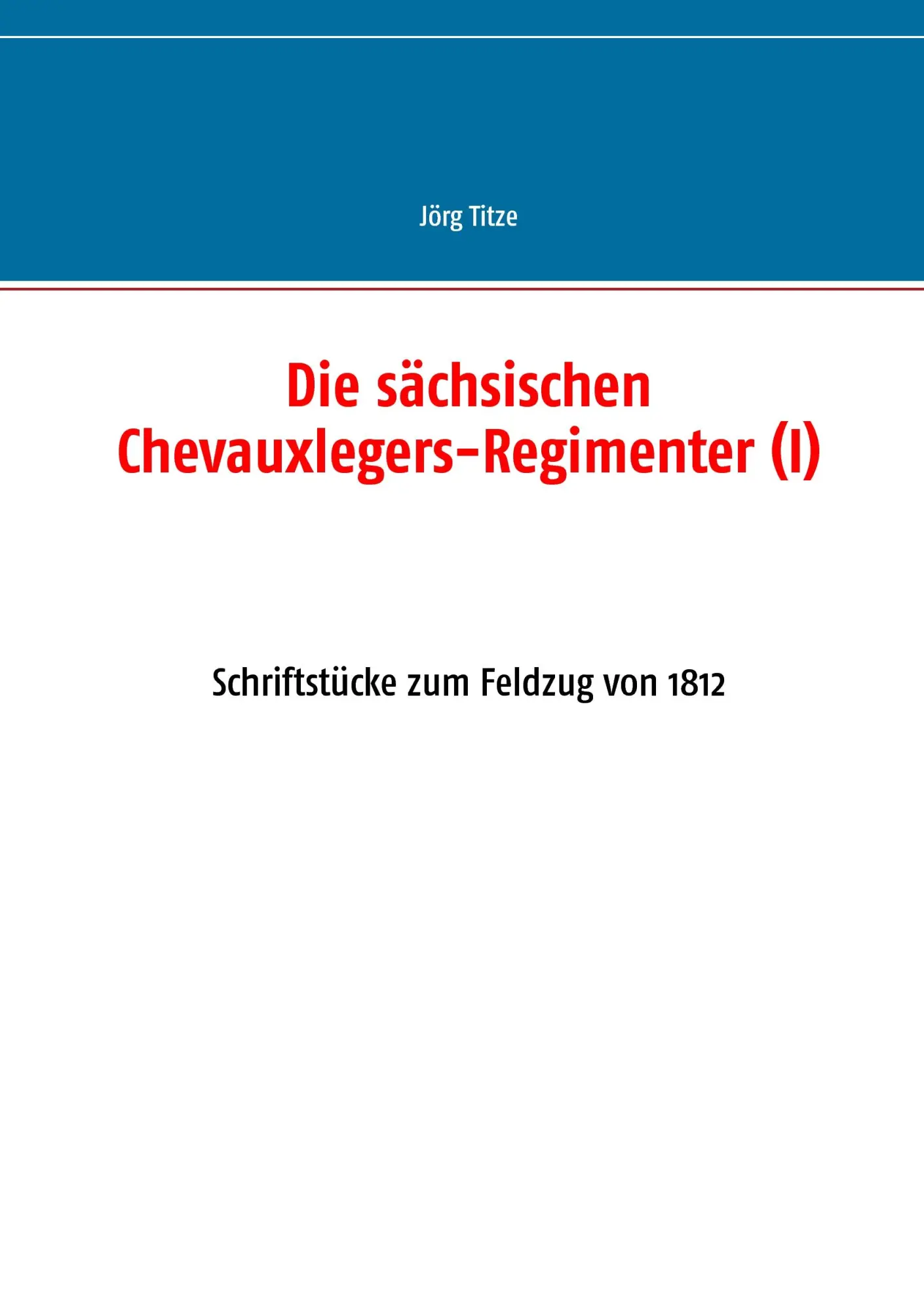 Cover: 9783741240713 | Die sächsischen Chevauxlegers-Regimenter (I) | Jörg Titze | Buch