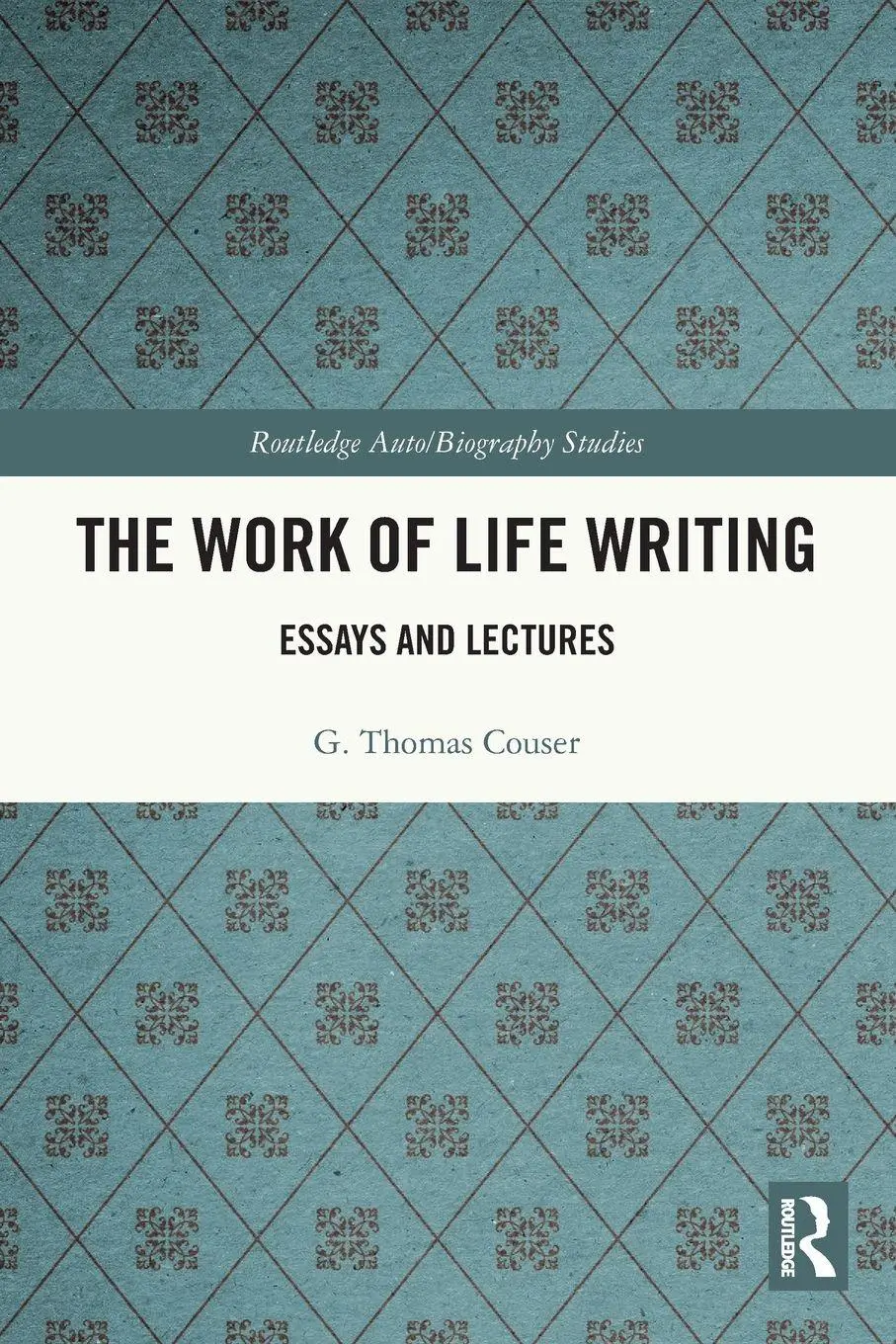 Cover: 9780367620813 | The Work of Life Writing | Essays and Lectures | G. Thomas Couser
