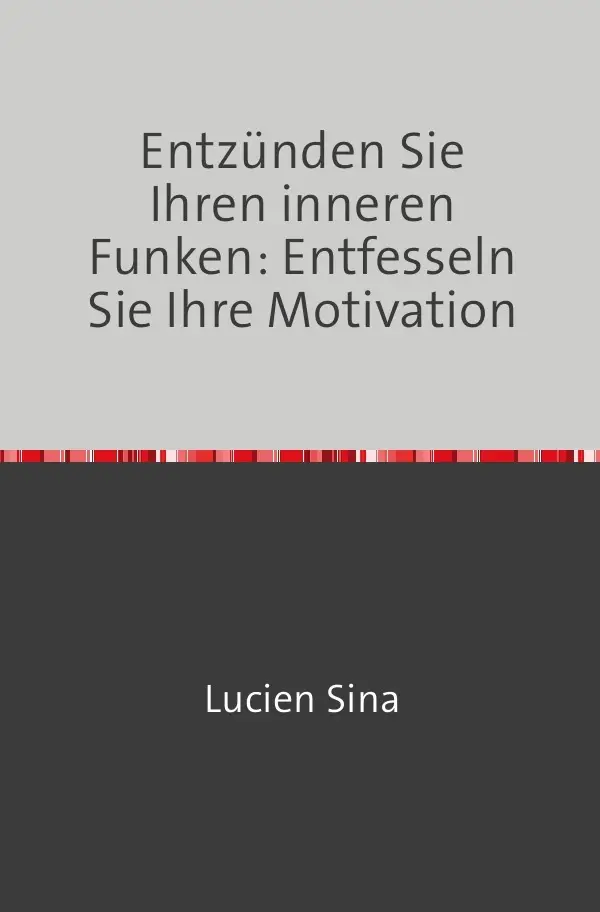 Cover: 9783758470813 | Entzünden Sie Ihren inneren Funken: Entfesseln Sie Ihre Motivation