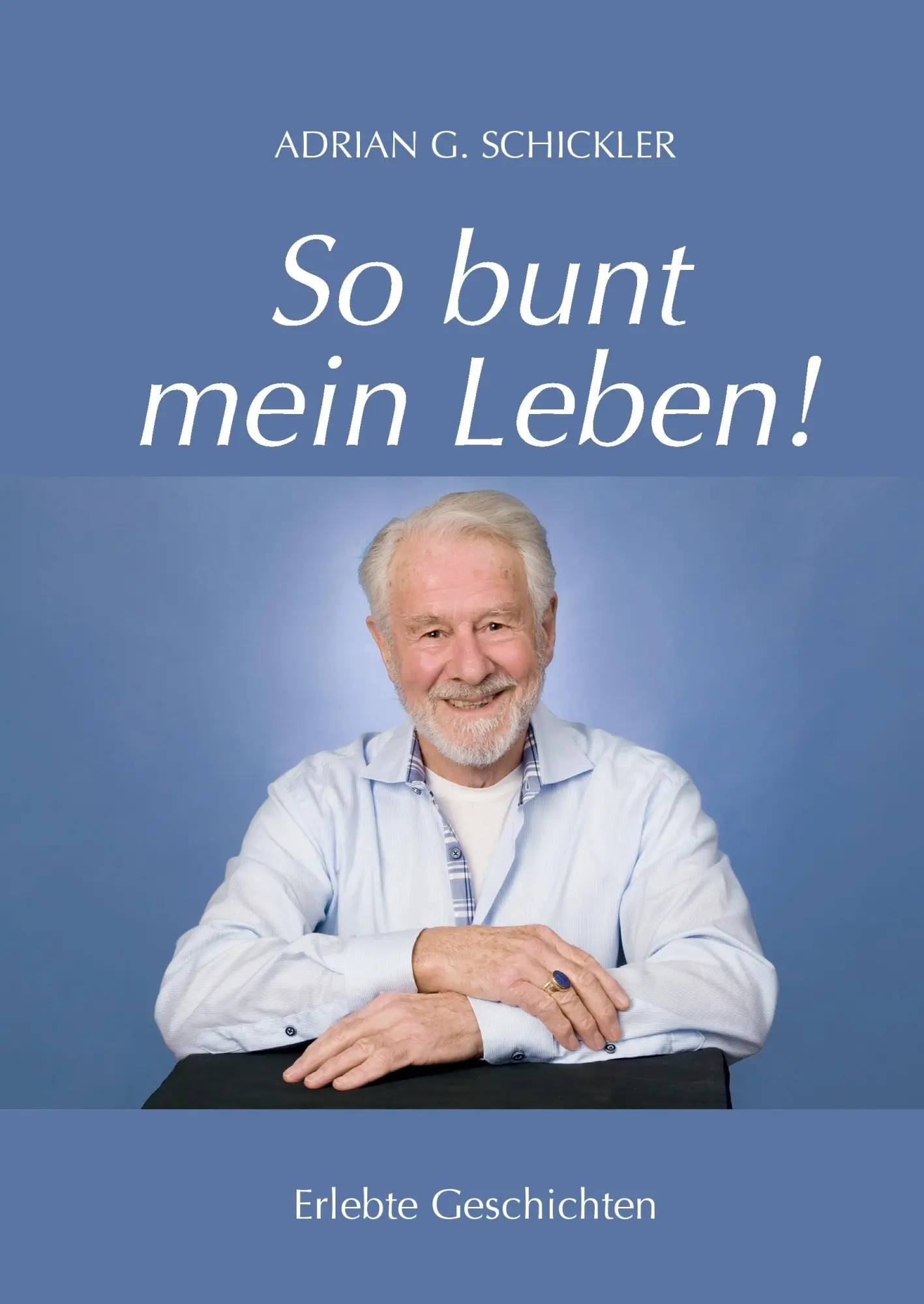 Cover: 9783738660913 | So bunt mein Leben! | Erlebte Geschichten | Adrian G. Schickler | Buch