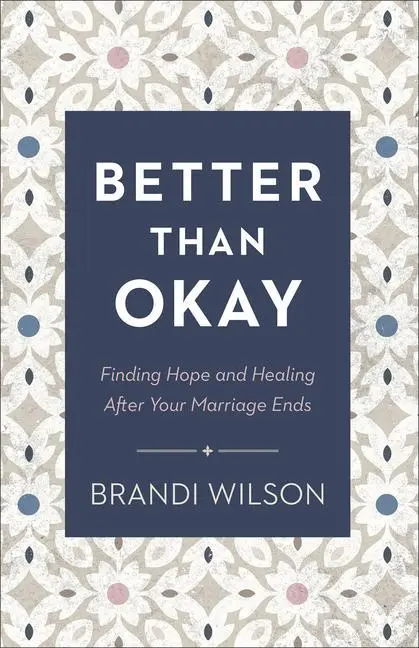 Cover: 9780764241413 | Better Than Okay - Finding Hope and Healing After Your Marriage Ends
