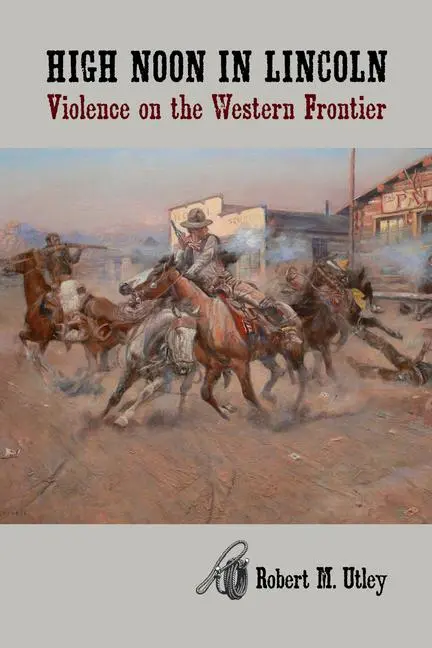 Cover: 9780826312013 | High Noon in Lincoln | Violence on the Western Frontier | Utley | Buch