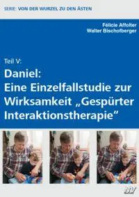 Teil V: Daniel: Eine Einzelfallstudie zur Wirksamkeit "Gespürter Interaktionstherapie"