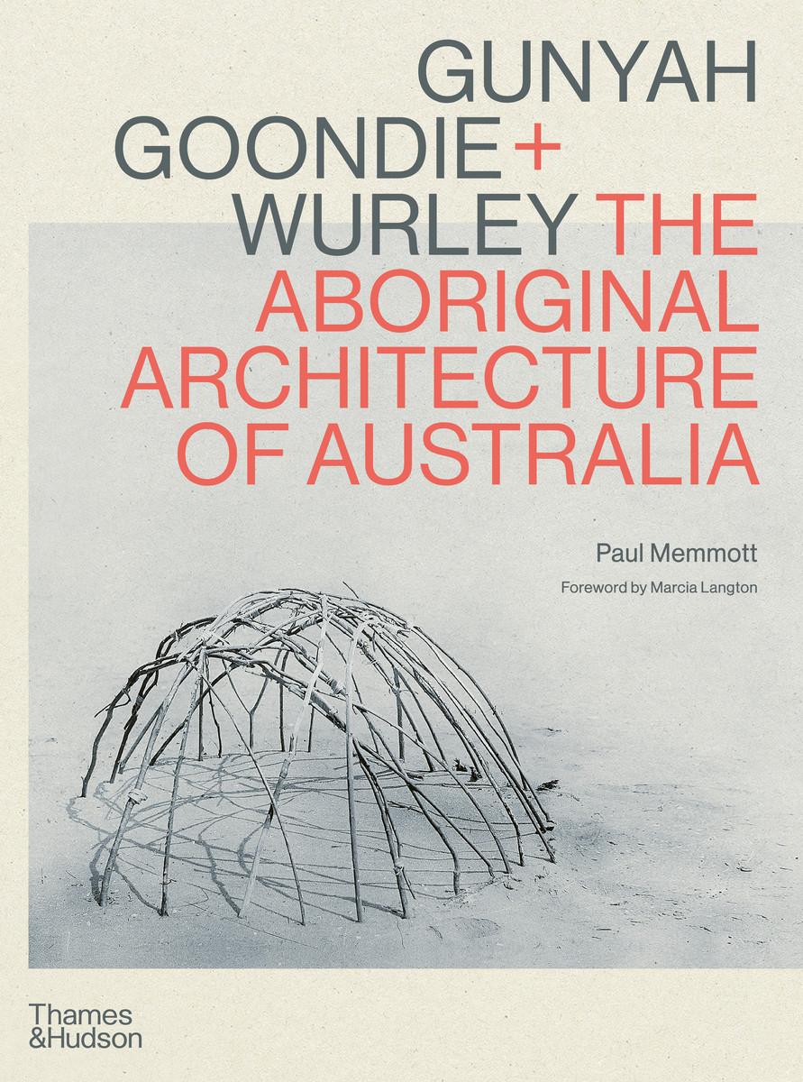 Cover: 9781760762513 | Gunyah, Goondie &amp; Wurley | The Aboriginal Architecture of Australia