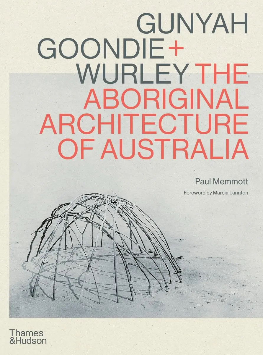 Cover: 9781760762513 | Gunyah, Goondie &amp; Wurley | The Aboriginal Architecture of Australia