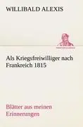 Cover: 9783842402713 | Als Kriegsfreiwilliger nach Frankreich 1815 | Willibald Alexis | Buch