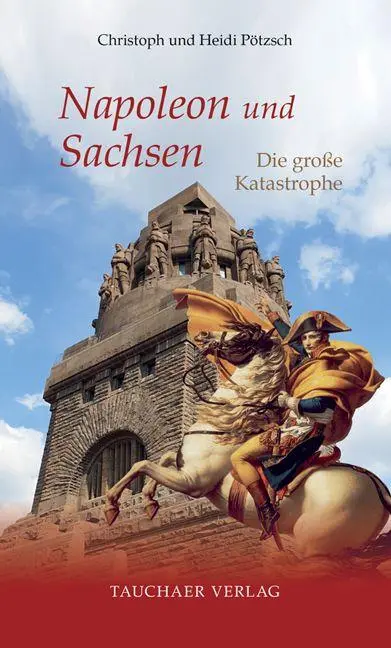 Cover: 9783897723313 | Napoleon und Sachsen | Die große Katastrophe | Pötzsch (u. a.) | Buch