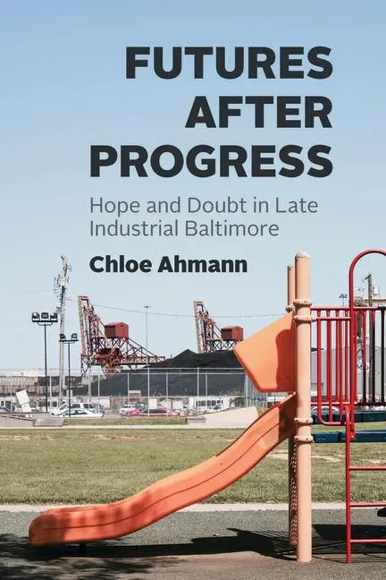 Cover: 9780226833613 | Futures after Progress | Hope and Doubt in Late Industrial Baltimore