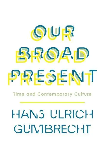 Cover: 9780231163613 | Gumbrecht, H: Our Broad Present | Time and Contemporary Culture | Buch