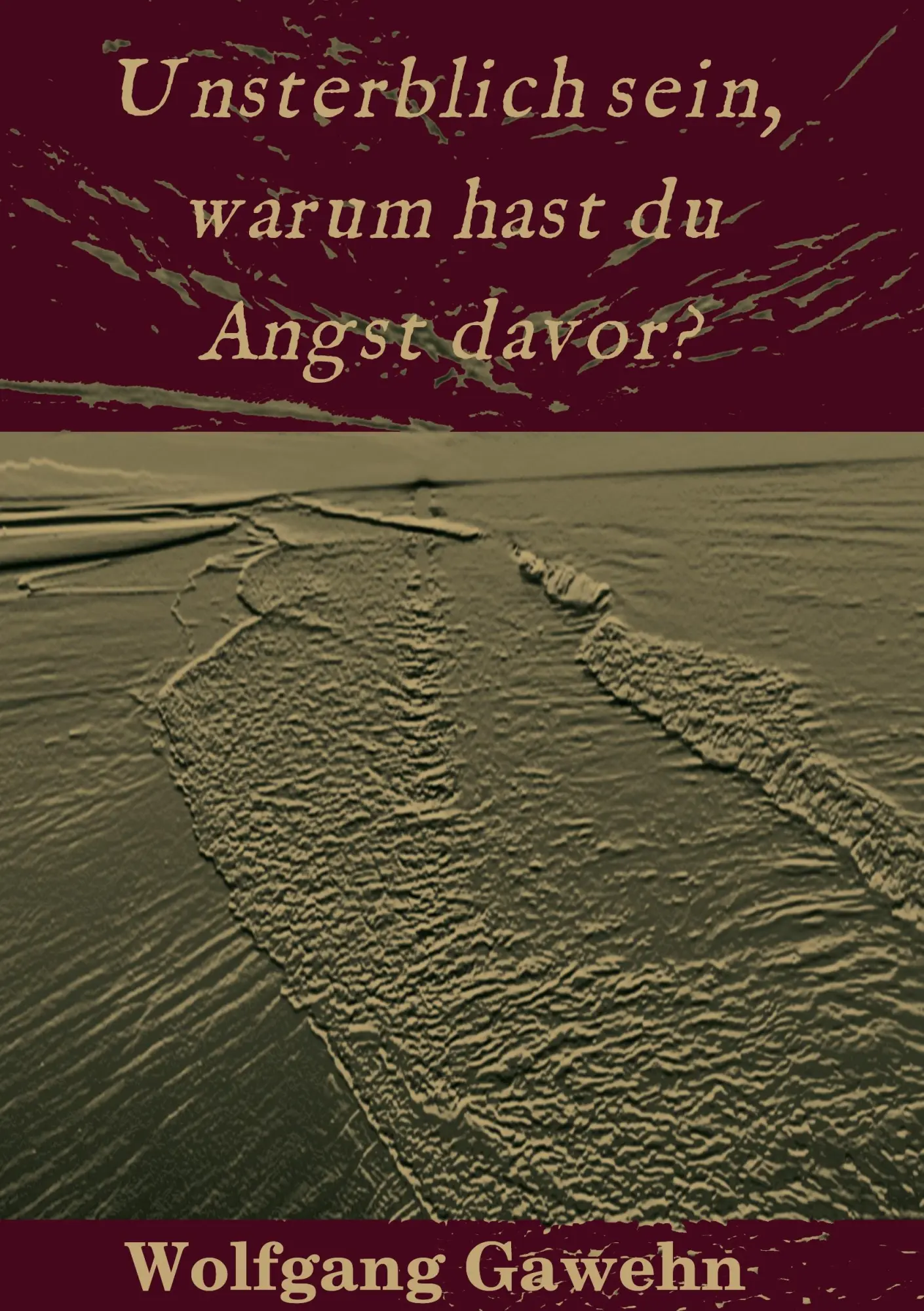 Unsterblich sein warum hast du Angst davor? - Wolfgang Gawehn Kartoniert (TB)